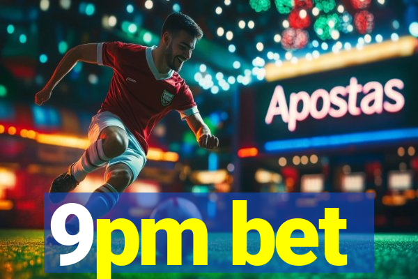 9pm bet